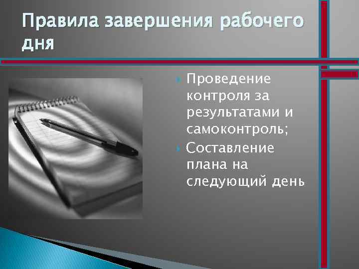 Правила завершения рабочего дня Проведение контроля за результатами и самоконтроль; Составление плана на следующий