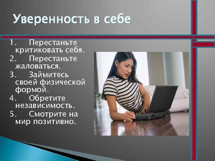 Уверенность в себе 1. Перестаньте критиковать себя. 2. Перестаньте жаловаться. 3. Займитесь своей физической