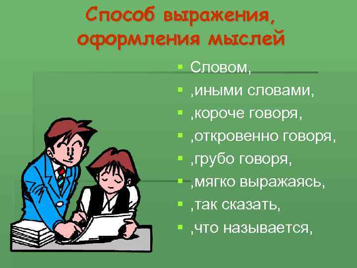 Способ выражения, оформления мыслей § § § § Словом, , иными словами, , короче