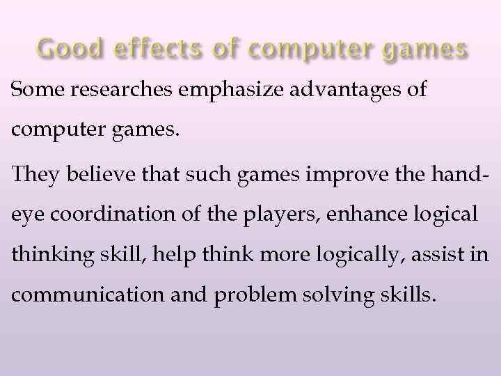 Some researches emphasize advantages of computer games. They believe that such games improve the