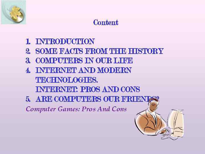 Content 1. 2. 3. 4. INTRODUCTION SOME FACTS FROM THE HISTORY COMPUTERS IN OUR