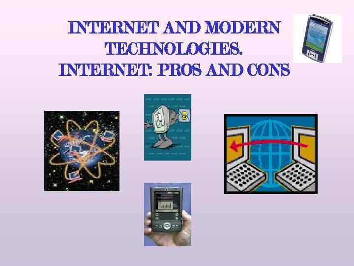 INTERNET AND MODERN TECHNOLOGIES. INTERNET: PROS AND CONS 