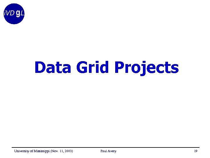 Data Grid Projects University of Mississippi (Nov. 11, 2003) Paul Avery 19 