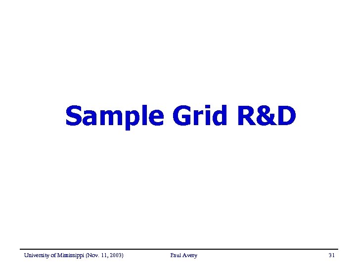 Sample Grid R&D University of Mississippi (Nov. 11, 2003) Paul Avery 31 