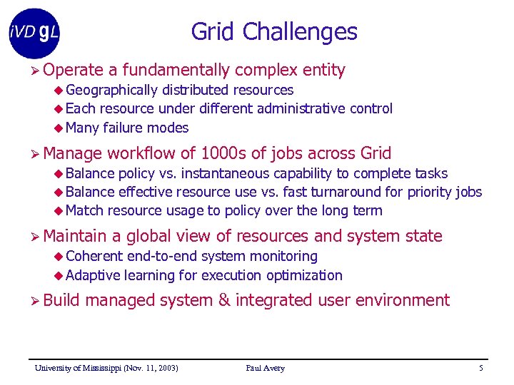 Grid Challenges Ø Operate a fundamentally complex entity u Geographically distributed resources u Each