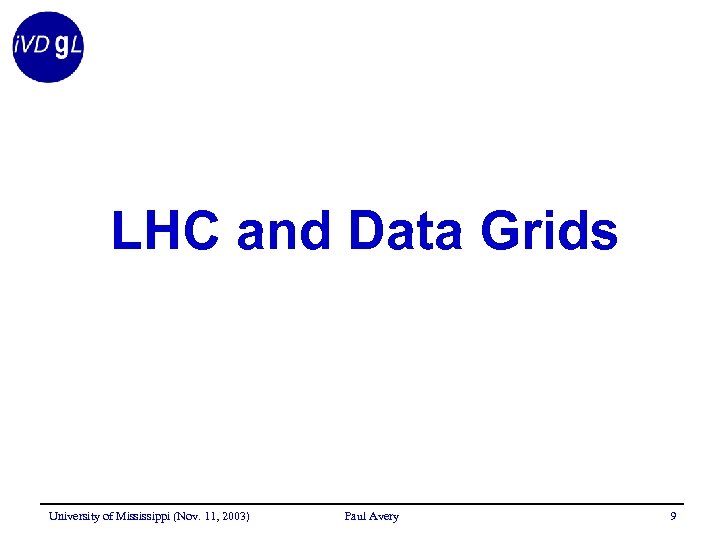 LHC and Data Grids University of Mississippi (Nov. 11, 2003) Paul Avery 9 