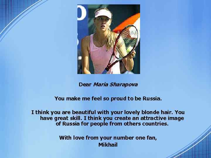 Dear Maria Sharapova You make me feel so proud to be Russia. I think