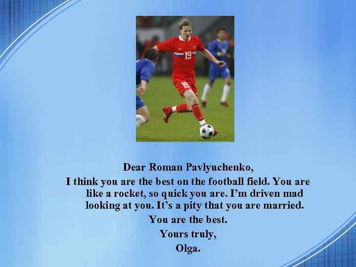 Dear Roman Pavlyuchenko, I think you are the best on the football field. You