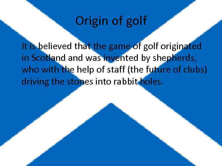 Origin of golf It is believed that the game of golf originated in Scotland