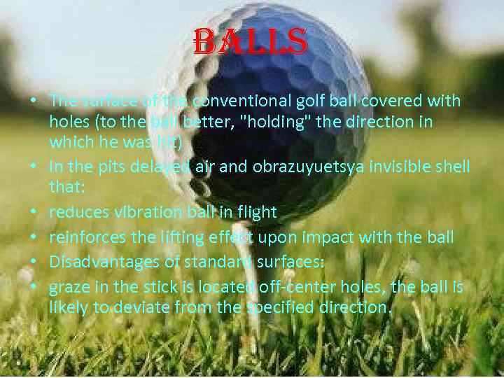 Balls • The surface of the conventional golf ball covered with holes (to the