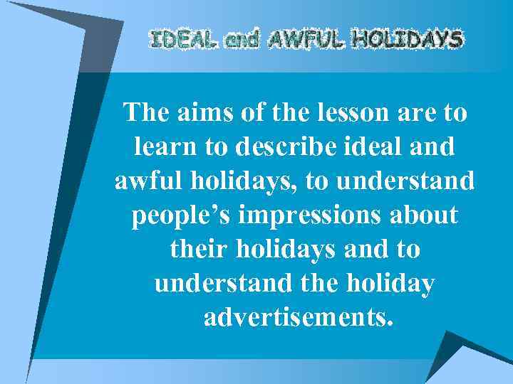 The aims of the lesson are to learn to describe ideal and awful holidays,