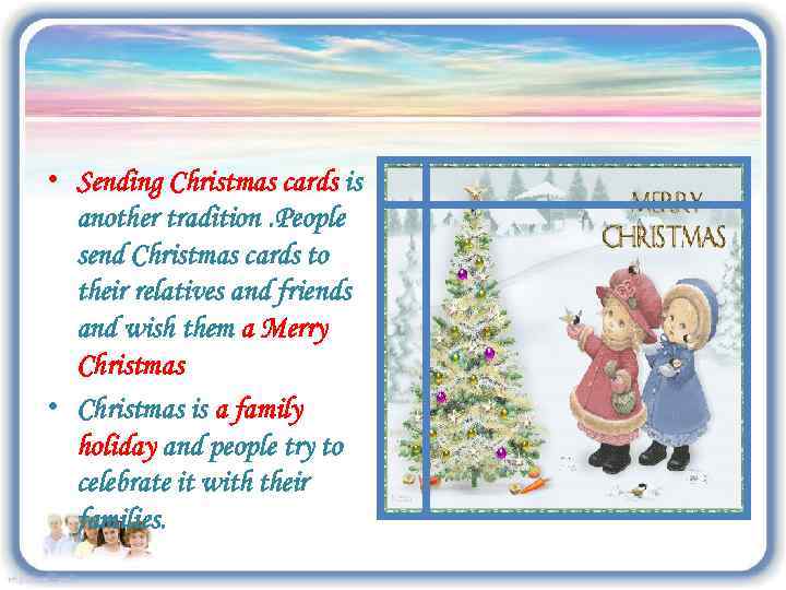  • Sending Christmas cards is another tradition. People send Christmas cards to their