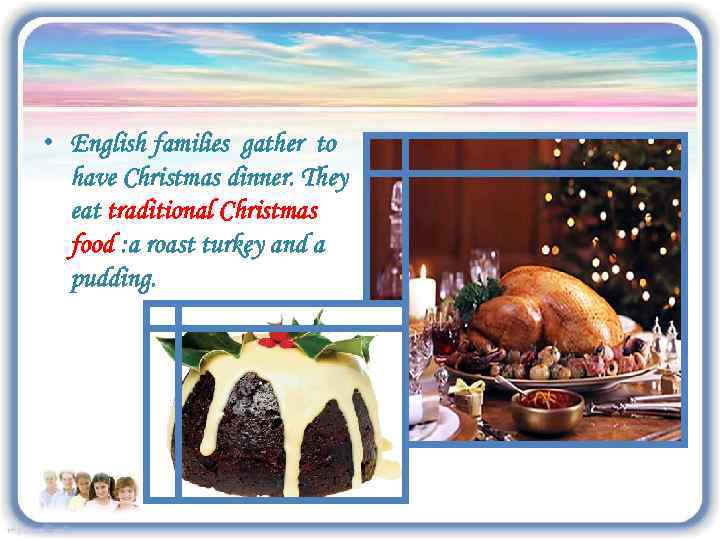  • English families gather to have Christmas dinner. They eat traditional Christmas food