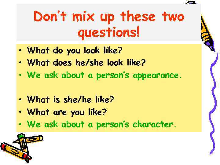 Don’t mix up these two questions! • What do you look like? • What