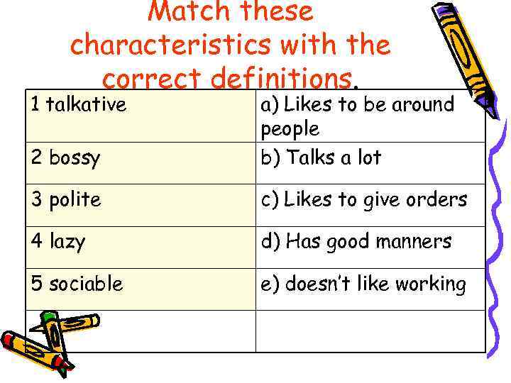 Match these characteristics with the correct definitions. 1 talkative 2 bossy a) Likes to