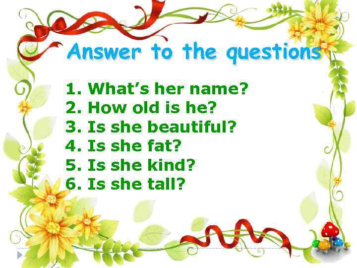 Answer to the questions 1. 2. 3. 4. 5. 6. What’s her name? How