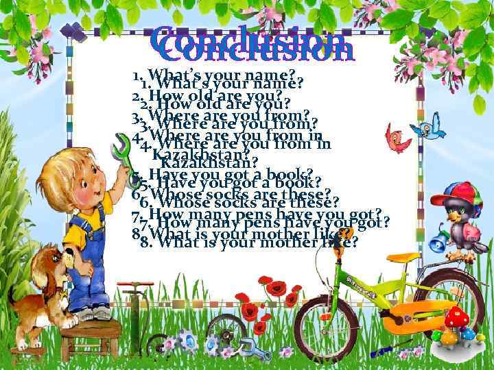 Conclusion 1. 1. What’s your name? 2. How old are you? 3. Where are