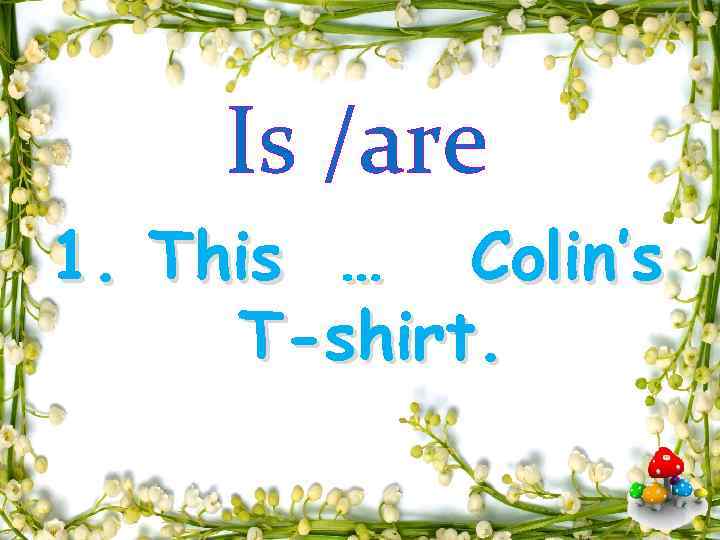 Is /are 1. This … Colin’s T-shirt. 