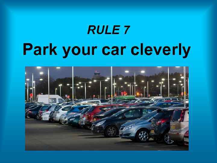 RULE 7 Park your car cleverly 