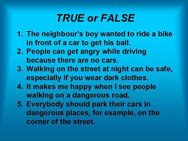 TRUE or FALSE 1. The neighbour’s boy wanted to ride a bike in front