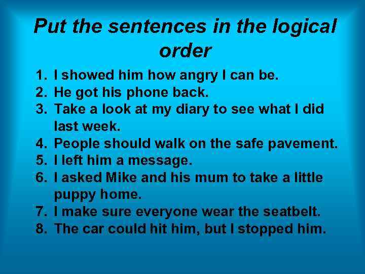 Put the sentences in the logical order 1. I showed him how angry I