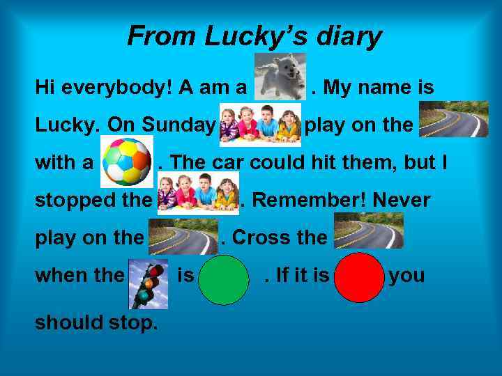 From Lucky’s diary Hi everybody! A am a Lucky. On Sunday with a .