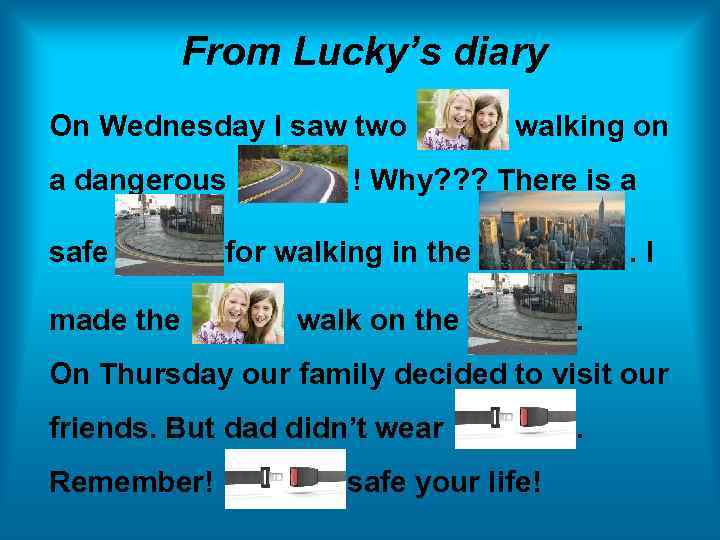 From Lucky’s diary On Wednesday I saw two a dangerous safe made the walking