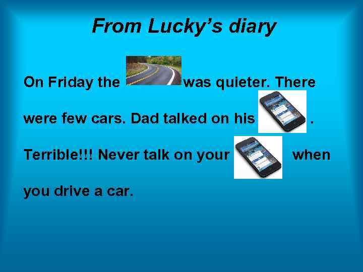 From Lucky’s diary On Friday the was quieter. There were few cars. Dad talked