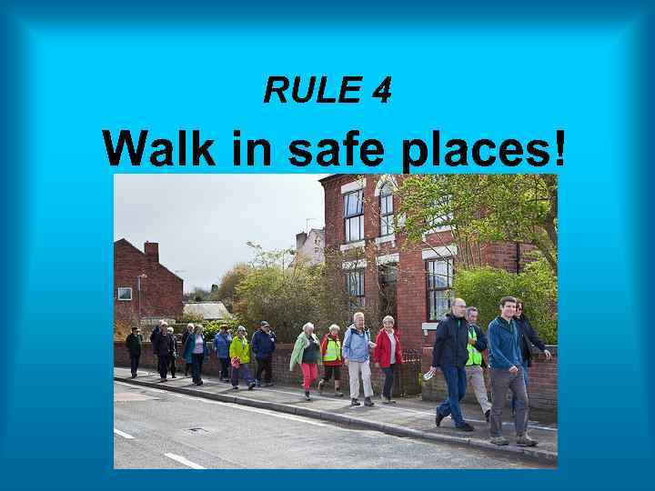 RULE 4 Walk in safe places! 