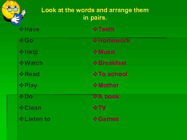 Look at the words and arrange them in pairs. v. Have v. Teeth v.