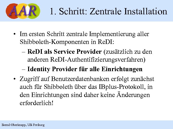 1. Schritt: Zentrale Installation • Im ersten Schritt zentrale Implementierung aller Shibboleth-Komponenten in Re.