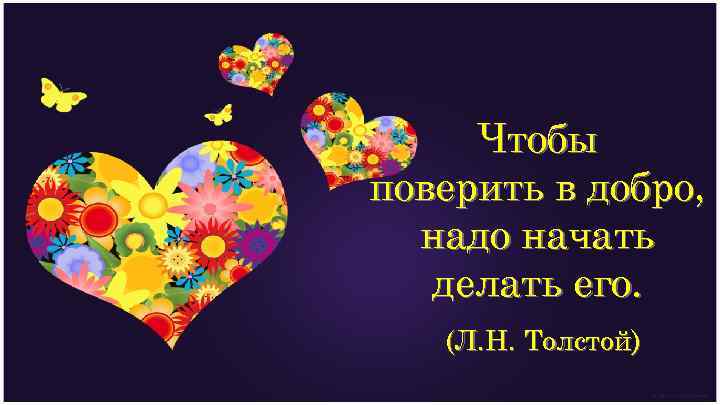 Чтобы поверить в добро, надо начать делать его. (Л. Н. Толстой) 