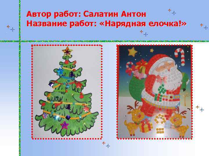 Автор работ: Салатин Антон Название работ: «Нарядная елочка!» 