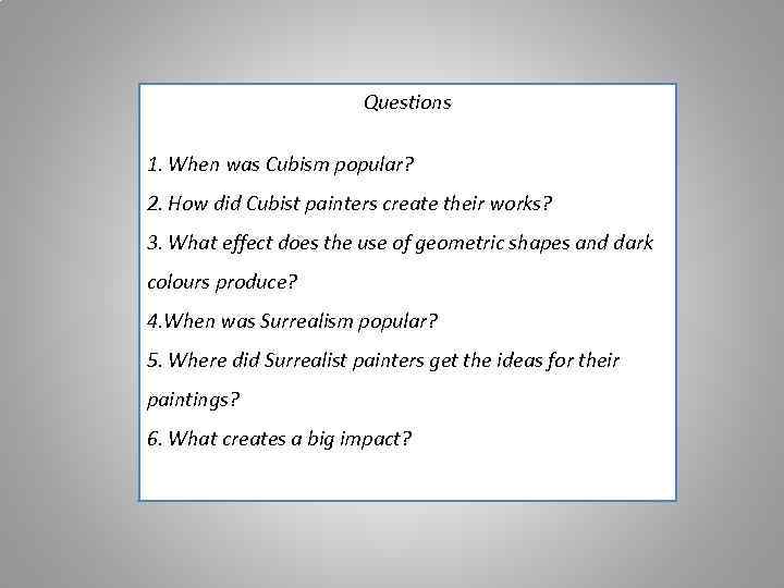  Questions 1. When was Cubism popular? 2. How did Cubist painters create their