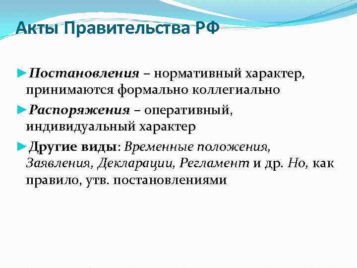 Акты Правительства РФ ►Постановления – нормативный характер, принимаются формально коллегиально ►Распоряжения – оперативный, индивидуальный