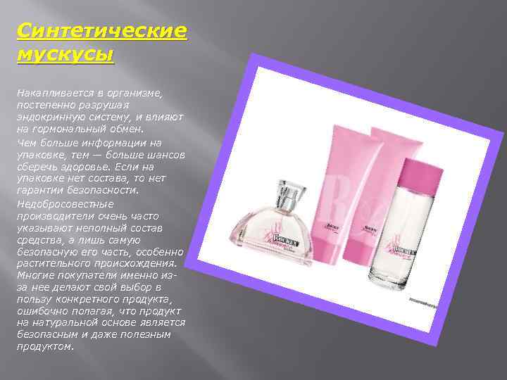 Синтетические мускусы Накапливается в организме, постепенно разрушая эндокринную систему, и влияют на гормональный обмен.