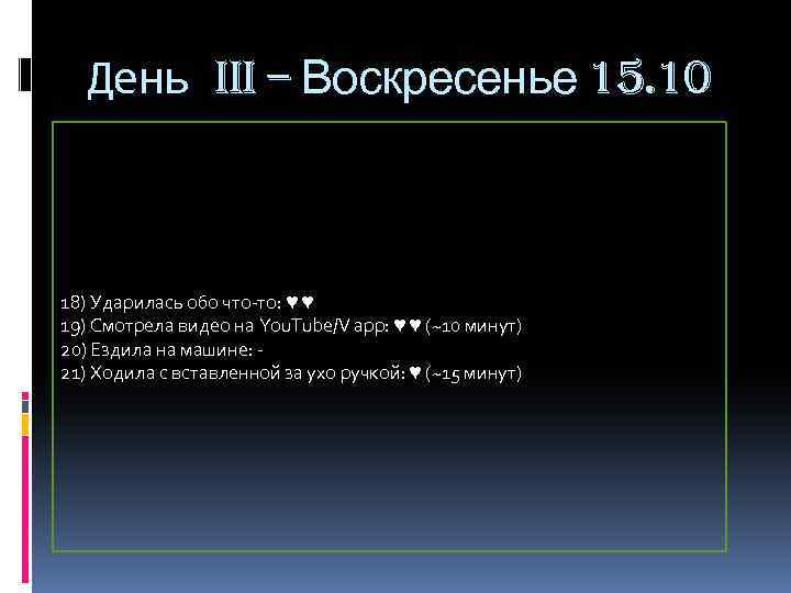 День III – Воскресенье 15. 10 18) Ударилась обо что-то: ♥ ♥ 19) Смотрела