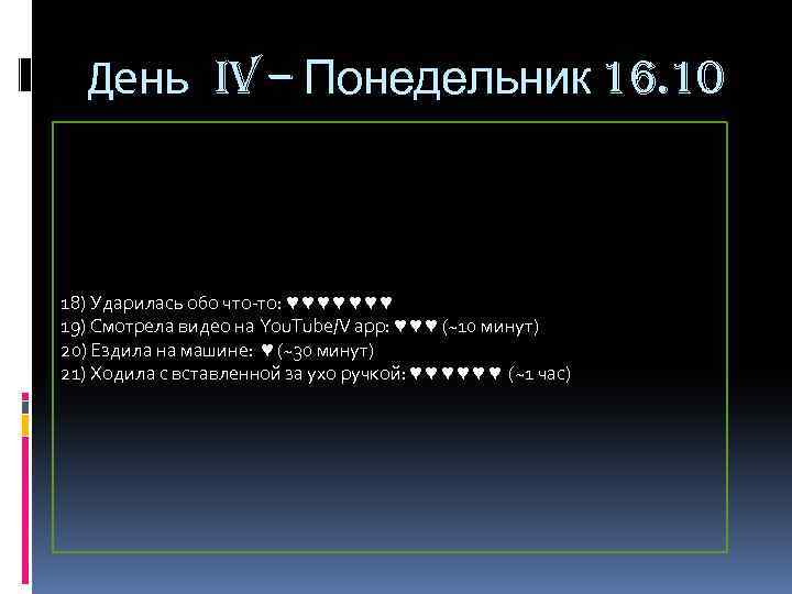 День IV – Понедельник 16. 10 18) Ударилась обо что-то: ♥ ♥ ♥ ♥