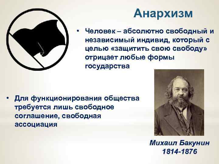 Анархизм • Человек – абсолютно свободный и независимый индивид, который с целью «защитить свою