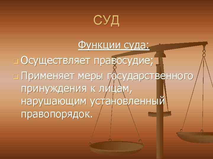 СУД Функции суда: q Осуществляет правосудие; q Применяет меры государственного принуждения к лицам, нарушающим