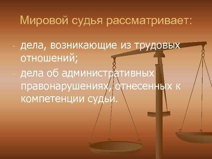 Мировой судья рассматривает: - - дела, возникающие из трудовых отношений; дела об административных правонарушениях,