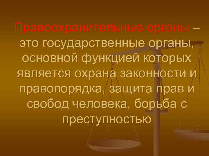 Правоохранительные органы – это государственные органы, основной функцией которых является охрана законности и правопорядка,