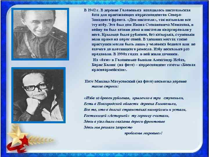 В 1942 г. В деревне Головенька находилась писательская база для приезжающих корреспондентов Северо Западного