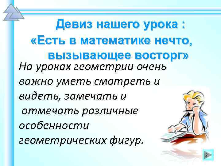 Девиз нашего урока : «Есть в математике нечто, вызывающее восторг» На уроках геометрии очень