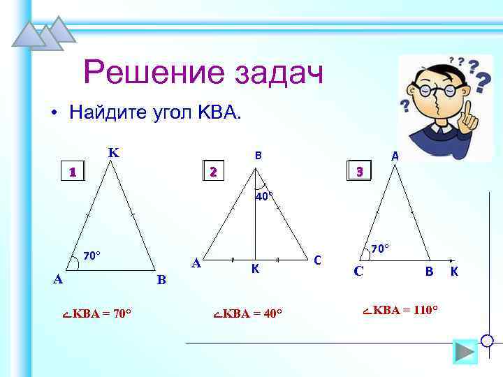 Решение задач • Найдите угол KBA. K 2 1 B A 3 40 70