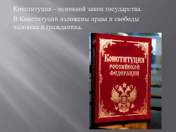 Конституция – основной закон государства. В Конституции изложены права и свободы человека и гражданина.
