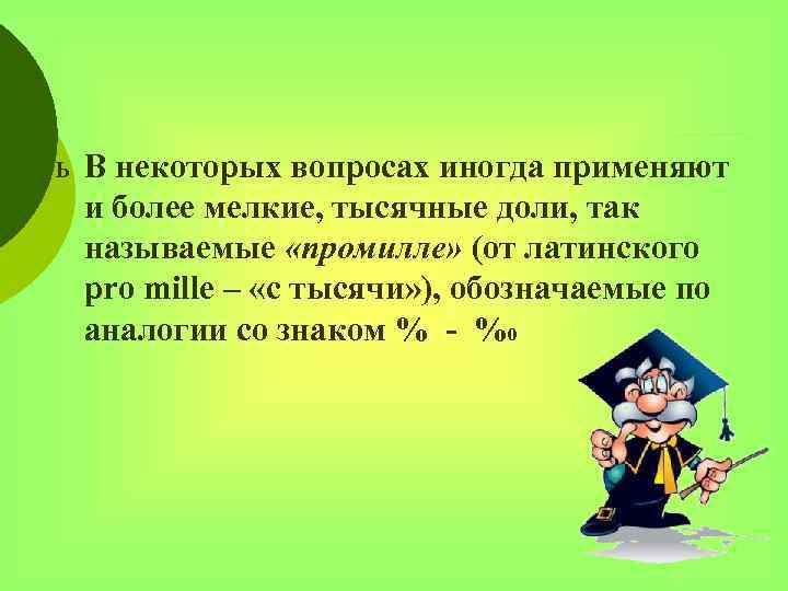 ь В некоторых вопросах иногда применяют и более мелкие, тысячные доли, так называемые «промилле»