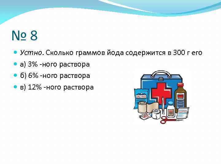 № 8 Устно. Сколько граммов йода содержится в 300 г его а) 3% -ного