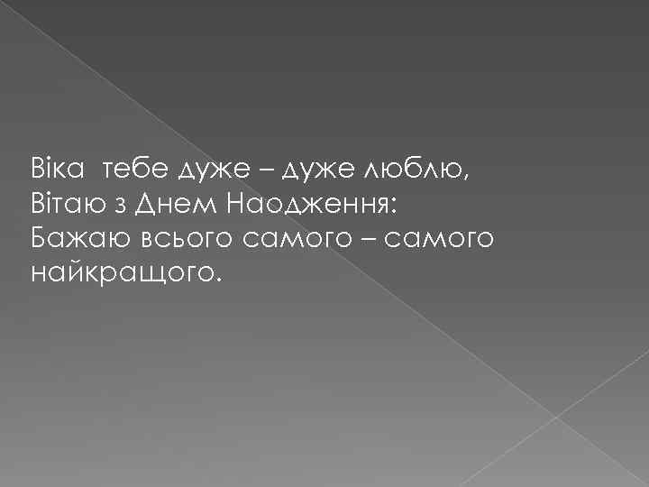 Віка тебе дуже – дуже люблю, Вітаю з Днем Наодження: Бажаю всього самого –