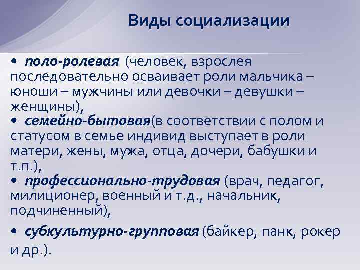 Виды социализации • поло-ролевая (человек, взрослея последовательно осваивает роли мальчика – юноши – мужчины